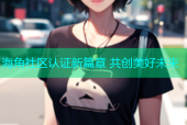 海角社区认证新篇章 共创美好未来