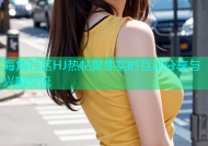 海角社区HJ热帖聚焦实时互动分享与兴趣交流