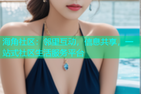 海角社区：邻里互动，信息共享，一站式社区生活服务平台