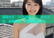 海角社区：2025最新入口，社区互动、信息发布，邻里互助等你来