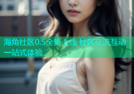 海角社区0.5全新上线 社区交流互动一站式体验