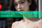 海角社区深圳单亲互助平台温暖陪伴与资源共享