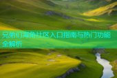 兄弟们海角社区入口指南与热门功能全解析