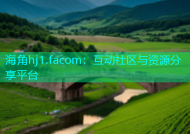 海角hj1.facom：互动社区与资源分享平台