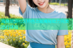 海角旅游社区特色功能揭秘助力完美出行体验