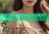 海角社区深圳单亲互助平台温暖同行助力成长