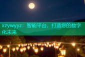 xzywyyz：智能平台，打造您的数字化未来