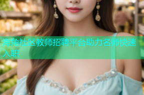 海角社区教师招聘平台助力名师快速入职