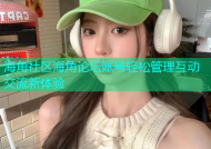 海角社区海角论坛账号轻松管理互动交流新体验