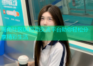 海角社区04互动交流平台助你轻松分享精彩生活