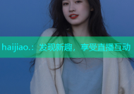 haijiao.：发现新趣，享受直播互动