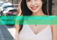 海角社区极速下载视频神器轻松保存精彩内容