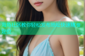 海角社区教你轻松发布地址快速精准定位