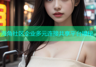 海角社区企业多元连接共享平台揭秘