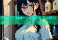 海角社区.hjabb：畅聊互动共享精彩生活