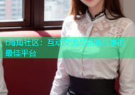 t海角社区：互动交流与资源共享的最佳平台