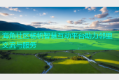 海角社区杨帆智慧互动平台助力邻里交流与服务