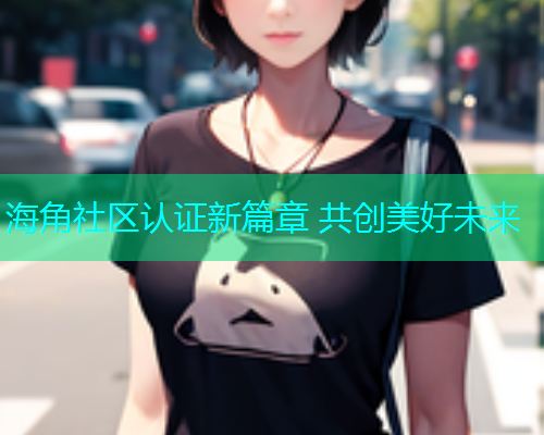 海角社区认证新篇章 共创美好未来  第1张