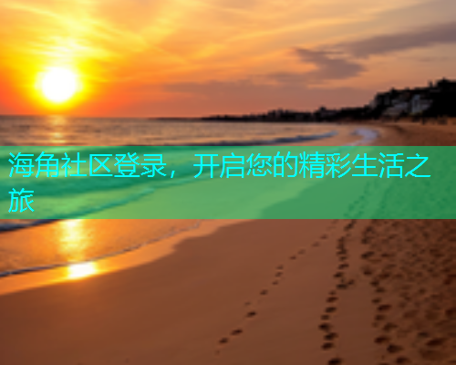 海角社区登录，开启您的精彩生活之旅  第1张