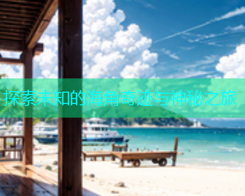 探索未知的海角奇迹与神秘之旅  第1张