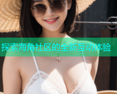 探索海角社区的全新互动体验  第1张