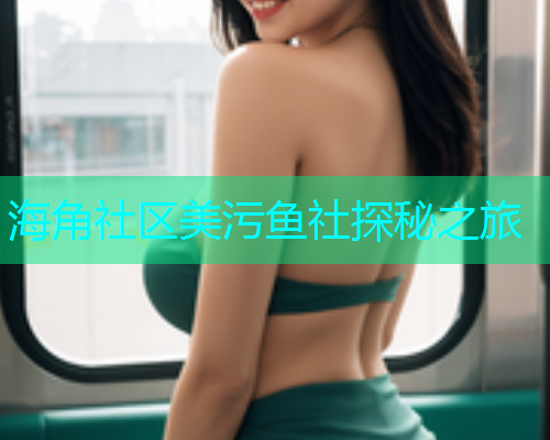 海角社区美污鱼社探秘之旅  第1张