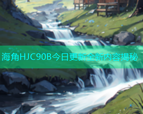 海角HJC90B今日更新全新内容揭秘  第1张