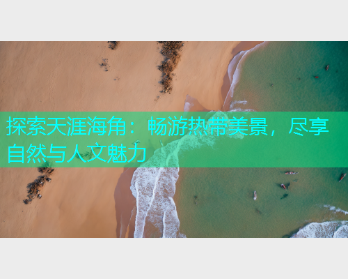 探索天涯海角：畅游热带美景，尽享自然与人文魅力  第1张