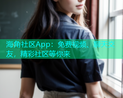 海角社区App：免费视频、聊天交友，精彩社区等你来  第2张