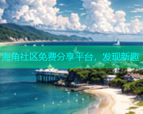 海角社区免费分享平台，发现新趣  第1张