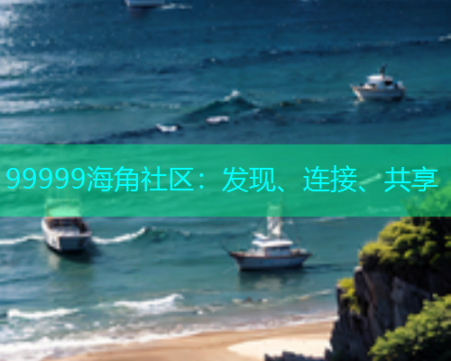 99999海角社区：发现、连接、共享  第1张