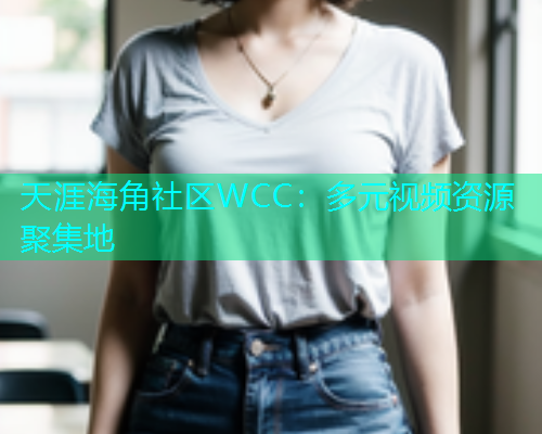 天涯海角社区WCC：多元视频资源聚集地  第2张