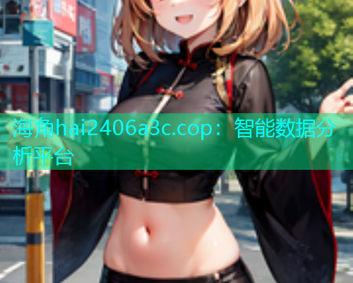 海角hai2406a3c.cop：智能数据分析平台  第1张