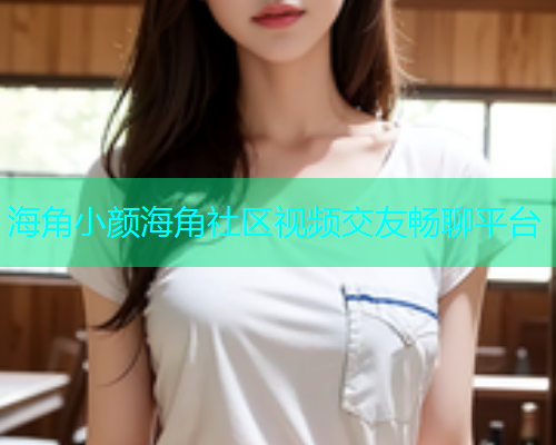 海角小颜海角社区视频交友畅聊平台  第1张