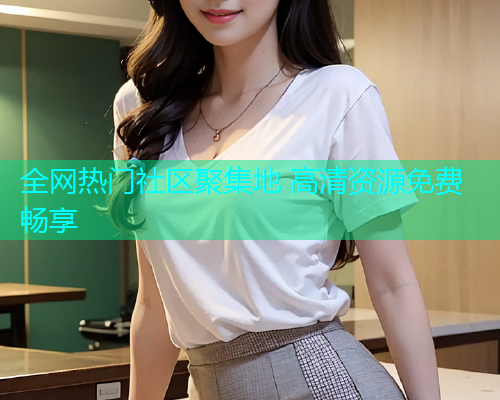 全网热门社区聚集地 高清资源免费畅享  第1张