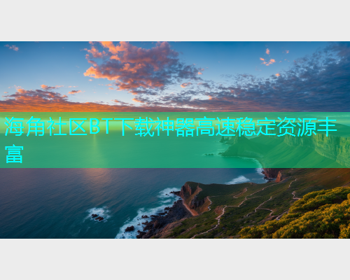 海角社区BT下载神器高速稳定资源丰富  第1张