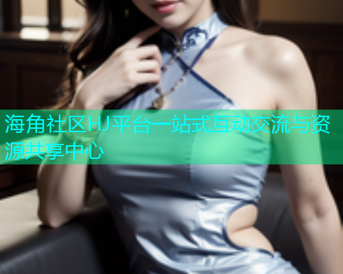 海角社区HJ平台一站式互动交流与资源共享中心  第1张