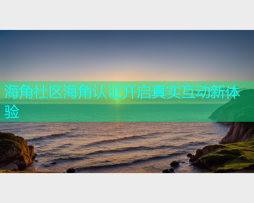 海角社区海角认证开启真实互动新体验  第1张