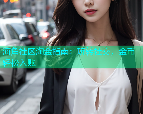 海角社区淘金指南：玩转社交，金币轻松入账  第1张