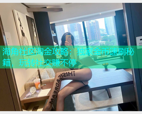 海角社区淘金攻略：独家金币速刷秘籍，玩转社交赚不停  第1张